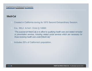 Medi-Cal!
Created in California during its 1975 Second Extraordinary Session.!
CAL. WELF. & INST. CODE § 14000: "
“The pur...