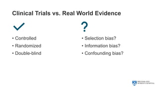 Clinical Trials vs. Real World Evidence
• Controlled
• Randomized
• Double-blind
• Selection bias?
• Information bias?
• Confounding bias?
 