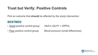 Trust but Verify: Positive Controls
Pick an outcome that should be affected by the study intervention
BESTMED
• Good positive control group: HbA1c (GLP1 > DPP4)
• Poor positive control group: Blood pressure (small differences)
 