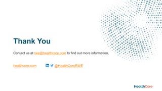 Thank You
Contact us at rwe@healthcore.com to find out more information.
healthcore.com @HealthCoreRWE
 