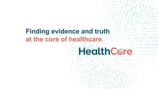 Finding evidence and truth
at the core of healthcare.
 