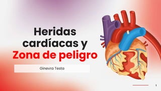 Ginevra Testa
Heridas
cardíacas y
Zona de peligro
1
 
