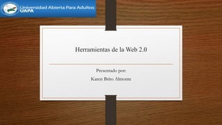 Herramientas de la Web 2.0
Presentado por:
Karen Brito Almonte
 