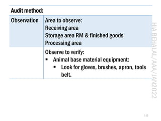 HIA
BEHALAL/AAA/JAN2022
112
Audit method:
Observation Area to observe:
Receiving area
Storage area RM & finished goods
Pro...