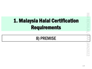 HIA
BEHALAL/AAA/JAN2022
1. Malaysia Halal Certification
Requirements
8) PREMISE
128
 