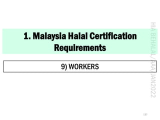 HIA
BEHALAL/AAA/JAN2022
1. Malaysia Halal Certification
Requirements
9) WORKERS
137
 