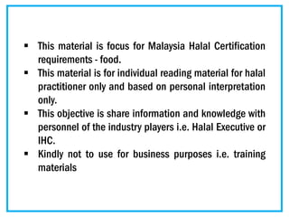 HIA
BEHALAL/AAA/JAN2022
▪ This material is focus for Malaysia Halal Certification
requirements - food.
▪ This material is ...