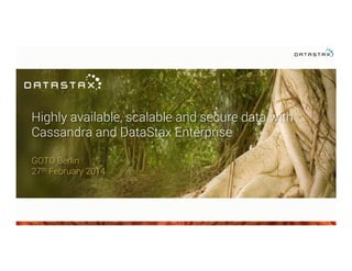 Highly available, scalable and secure data with
Cassandra and DataStax Enterprise
GOTO Berlin
27th February 2014
 