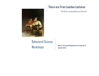There are Free Lunches Lectures
The World’s Leading Behavioral Scientists
Behavioral Science
Workshops
https://www.psychologytoday.com/experts/di
ogo-gon-alves
 