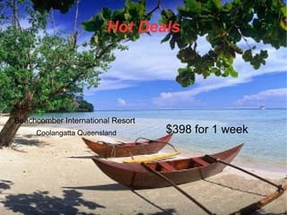 Hot Deals
Beachcomber International Resort
Coolangatta Queensland $398 for 1 week
 