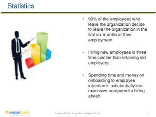 Statistics
•

90% of the employees who
leave the organization decide
to leave the organization in the
first six months of ...