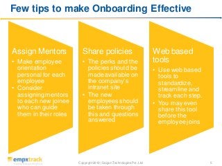 Few tips to make Onboarding Effective

Assign Mentors

Share policies

• Make employee
orientation
personal for each
emplo...