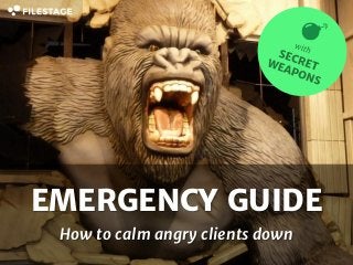 EMERGENCY GUIDE
How to calm angry clients down
 