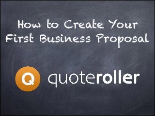 How to Create Your 
First Business Proposal

 