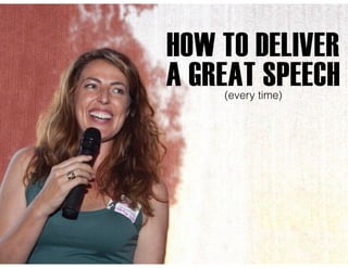 HOW TO DELIVER
A GREAT SPEECH(every time)
 
