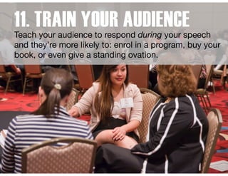 11. TRAIN YOUR AUDIENCETeach your audience to respond during your speech
and they’re more likely to: enrol in a program, b...