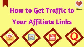 How to Get Traffic to
Your Affiliate Links
H-Educate
H-Educate
 