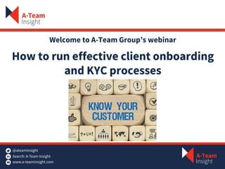 Welcome to A-Team Group’s webinar
How to run effective client onboarding
and KYC processes
 