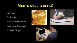 When you write a manuscript?
For Thesis
For Journal
For a conference abstract
For a research proposal
For Book Chapter
 