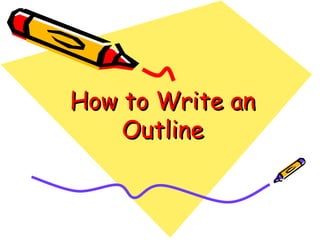 How to Write anHow to Write an
OutlineOutline
 