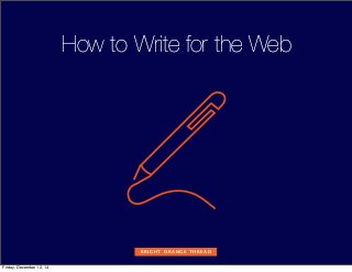 BRIGHT ORANGE THREAD
How to Write for the WebHow to Write for the Web
Friday, December 12, 14
 