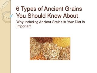 6 Types of Ancient Grains
You Should Know About
Why Including Ancient Grains in Your Diet is
Important
 