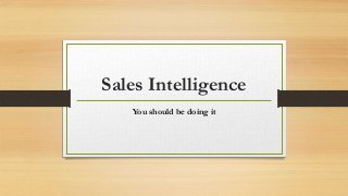 Sales Intelligence
You should be doing it

 