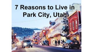 7 Reasons to Live in
Park City, Utah
 