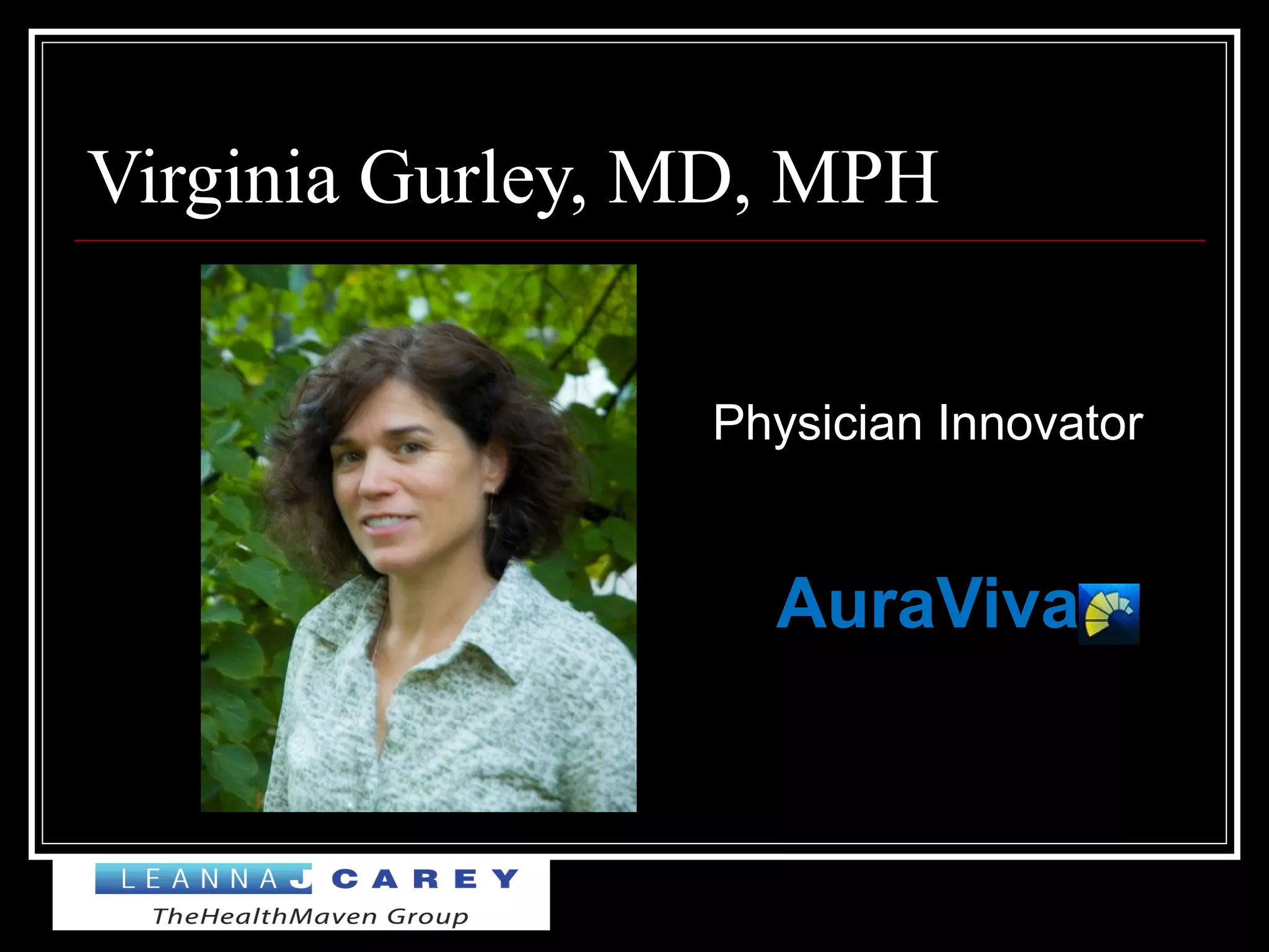 Virginia Gurley, MD, MPH
Physician Innovator
AuraViva
 