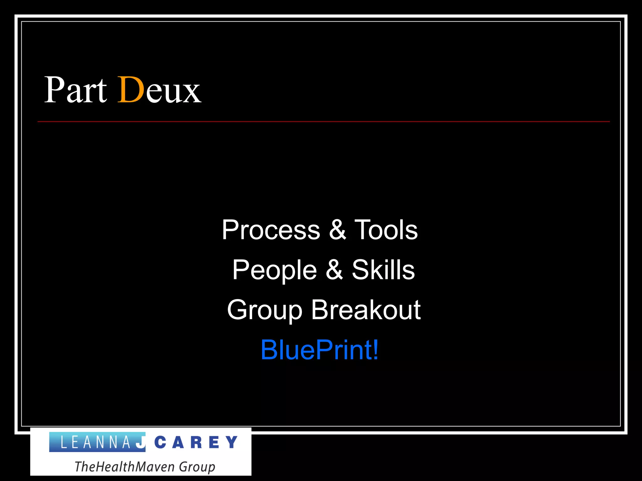 Part Deux
Process & Tools
People & Skills
Group Breakout
BluePrint!
 
