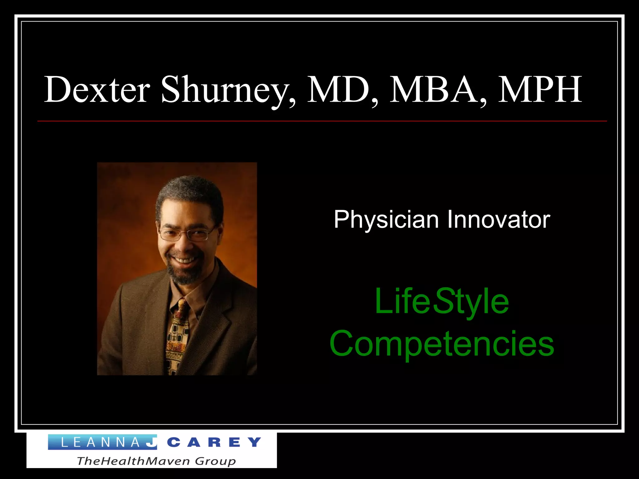 Dexter Shurney, MD, MBA, MPH
Physician Innovator
LifeStyle
Competencies
 