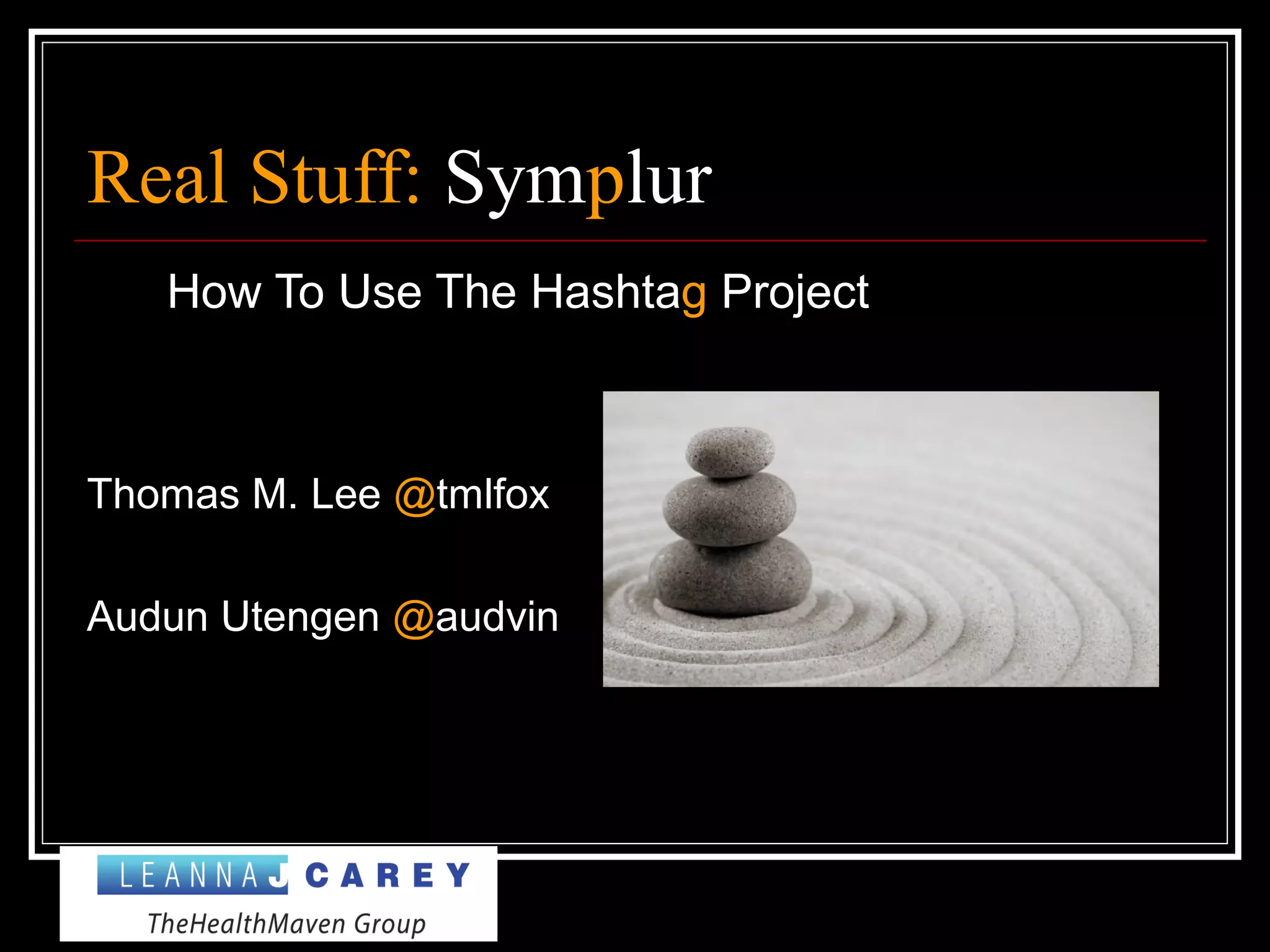 Real Stuff: Symplur
How To Use The Hashtag Project
Thomas M. Lee @tmlfox
Audun Utengen @audvin
 