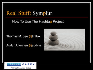 Real Stuff: Symplur
How To Use The Hashtag Project
Thomas M. Lee @tmlfox
Audun Utengen @audvin
 