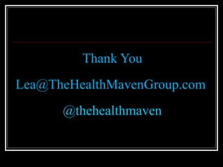 Thank You
Lea@TheHealthMavenGroup.com
@thehealthmaven
 