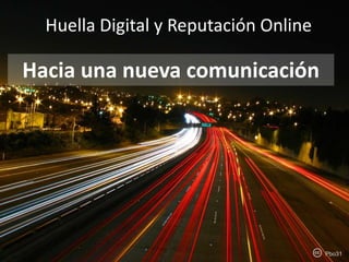 Huella Digital y Reputación Online Hacia una nueva comunicación Pbo31 