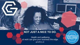 growthco.uk
NOT JUST A NICE TO DO.
Health and wellbeing
at work can give your business the edge.
 