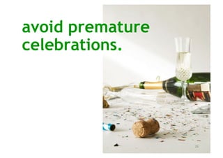 avoid premature
celebrations.




                  26
 