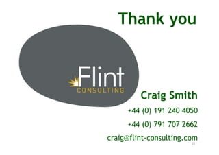 Thank you



         Craig Smith
     +44 (0) 191 240 4050
     +44 (0) 791 707 2662
craig@flint-consulting.com
         ...