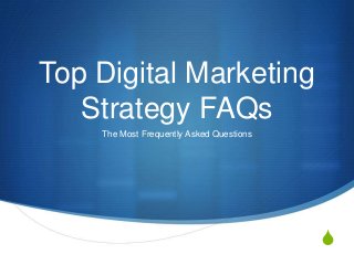 S
Top Digital Marketing
Strategy FAQs
The Most Frequently Asked Questions
 