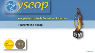 Copyright Yseop 2011 – Confidentiel – Copie interdite®Yseop 2014 – Confidential
Présentation YseopPrésentation Yseop
 