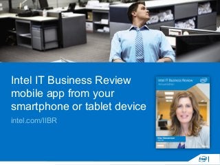 Intel IT Business Review
mobile app from your
smartphone or tablet device
intel.com/IIBR
 
