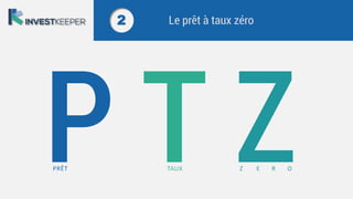2 Le prêt à taux zéro
PRÊT TAUX Z E R O
 
