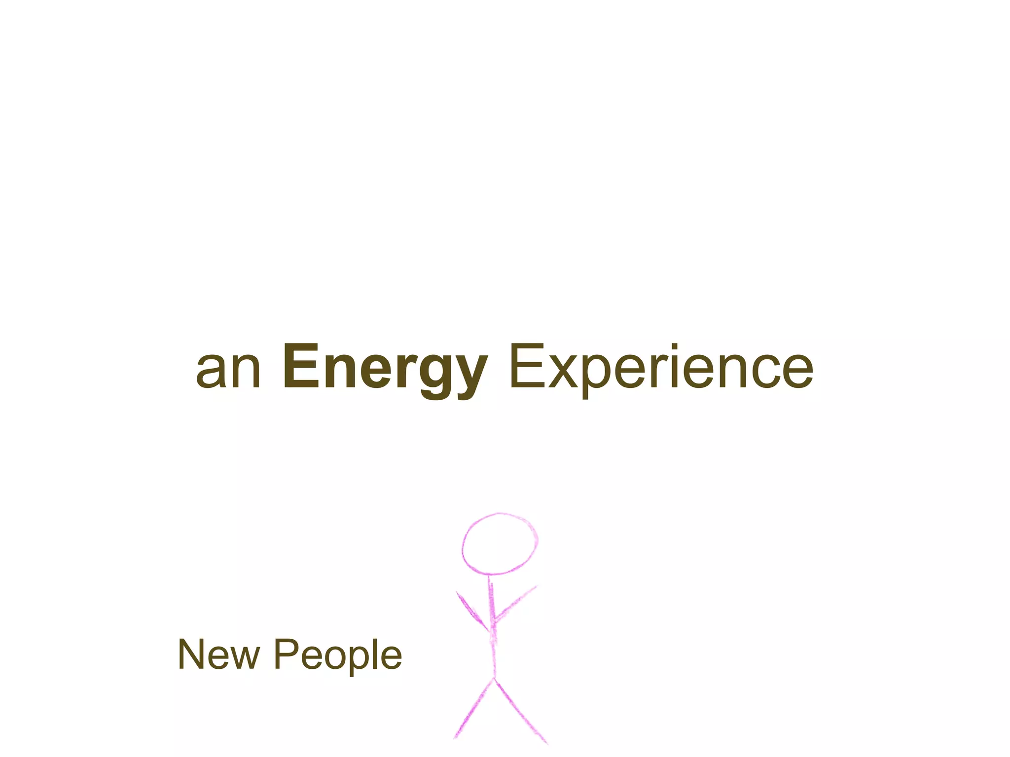 an Energy Experience



New People
 