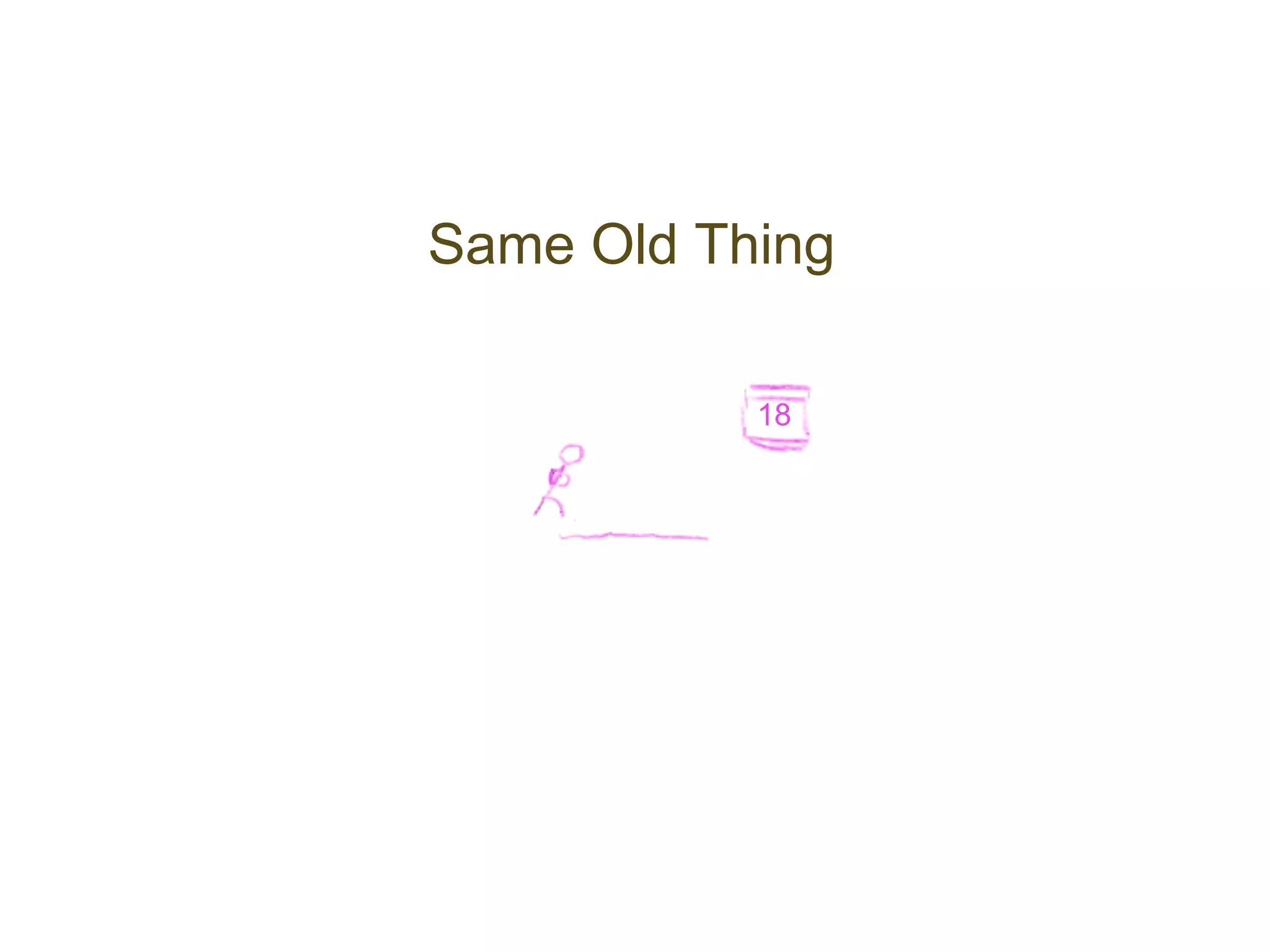 Same Old Thing

           18
 