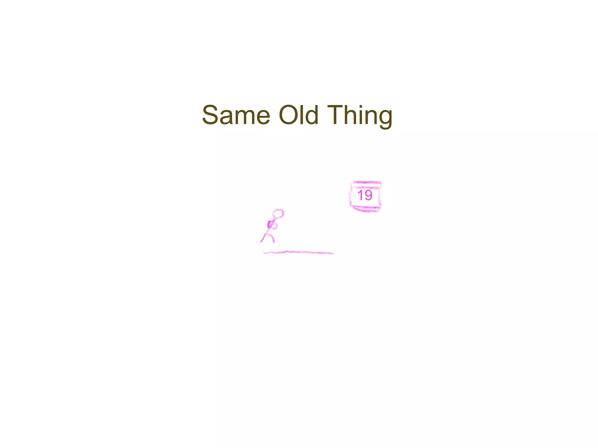 Same Old Thing

           19
 