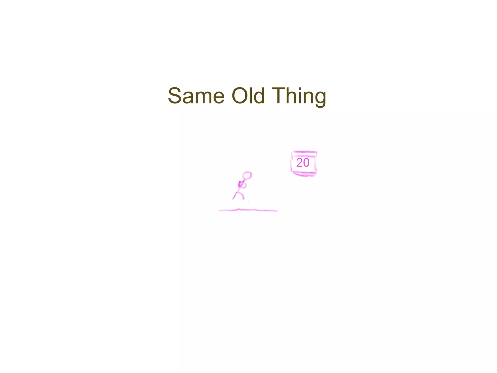 Same Old Thing

           20
 