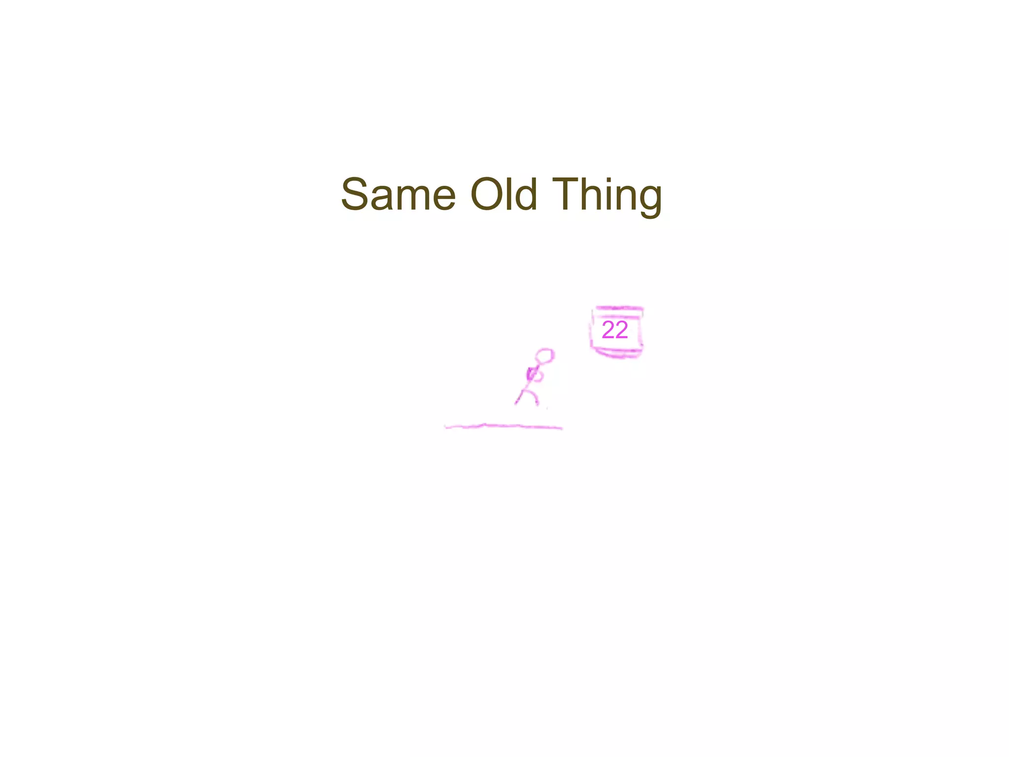 Same Old Thing

           22
 