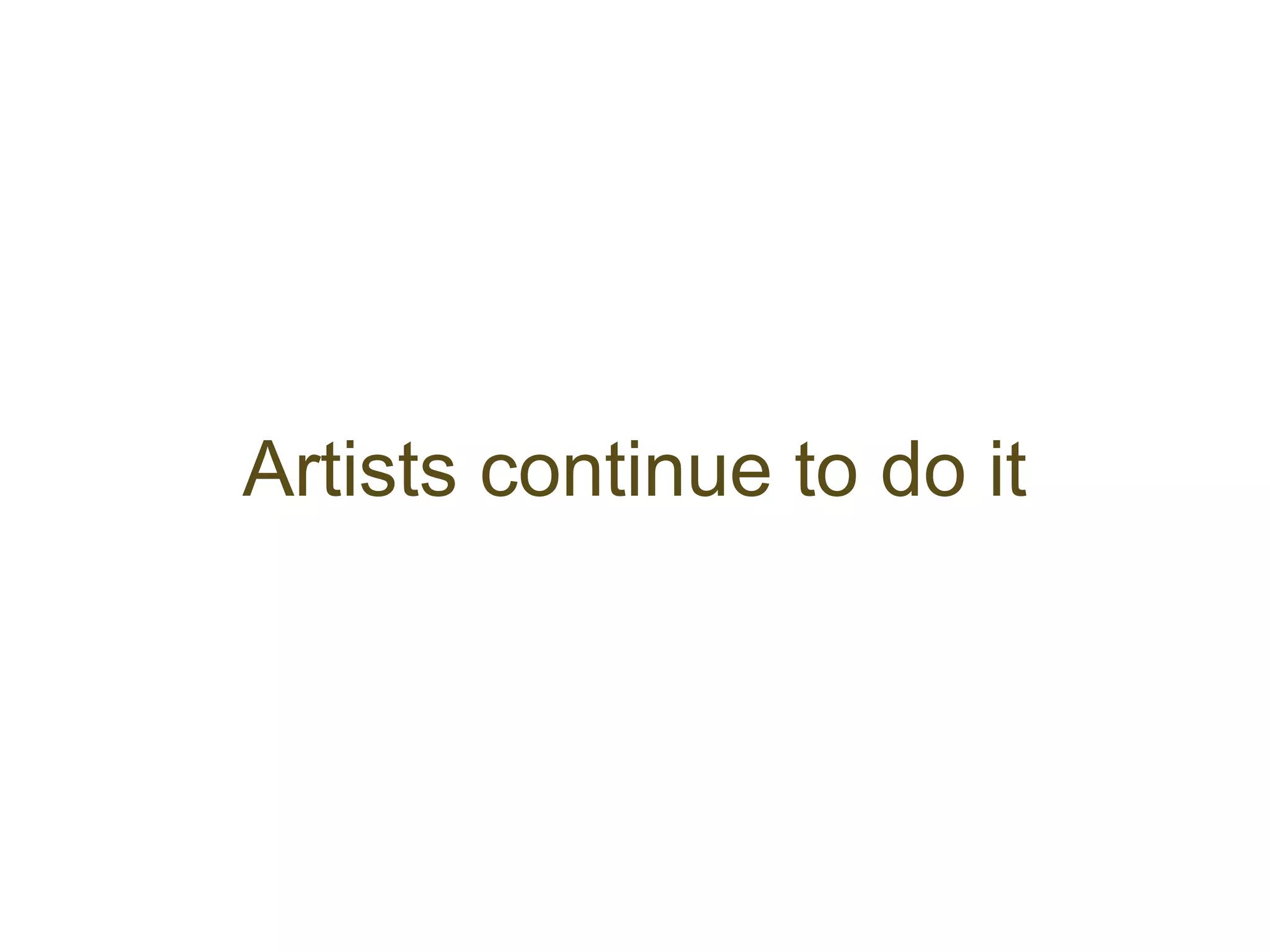 Artists continue to do it
 