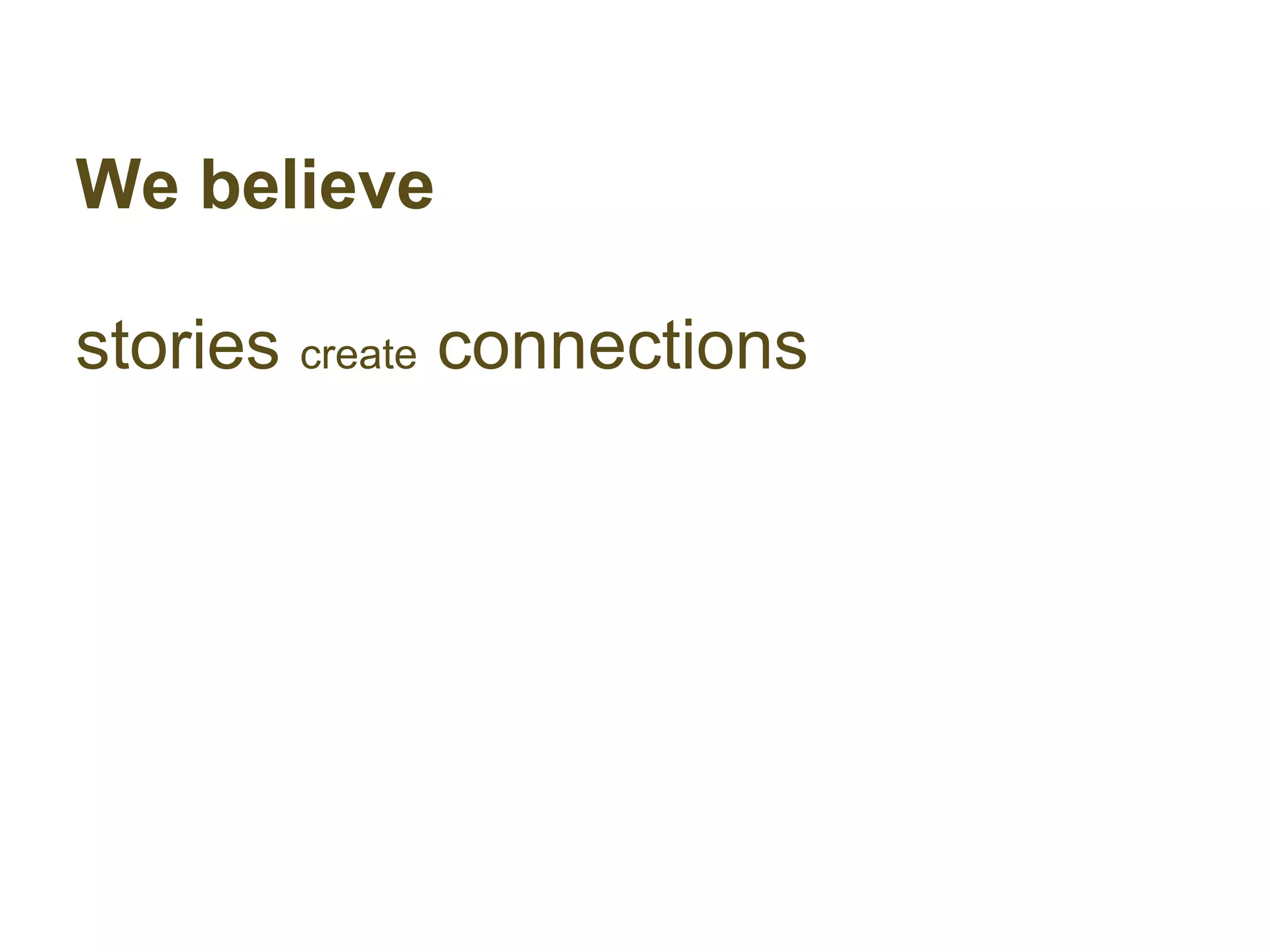 We believe

stories create connections
 