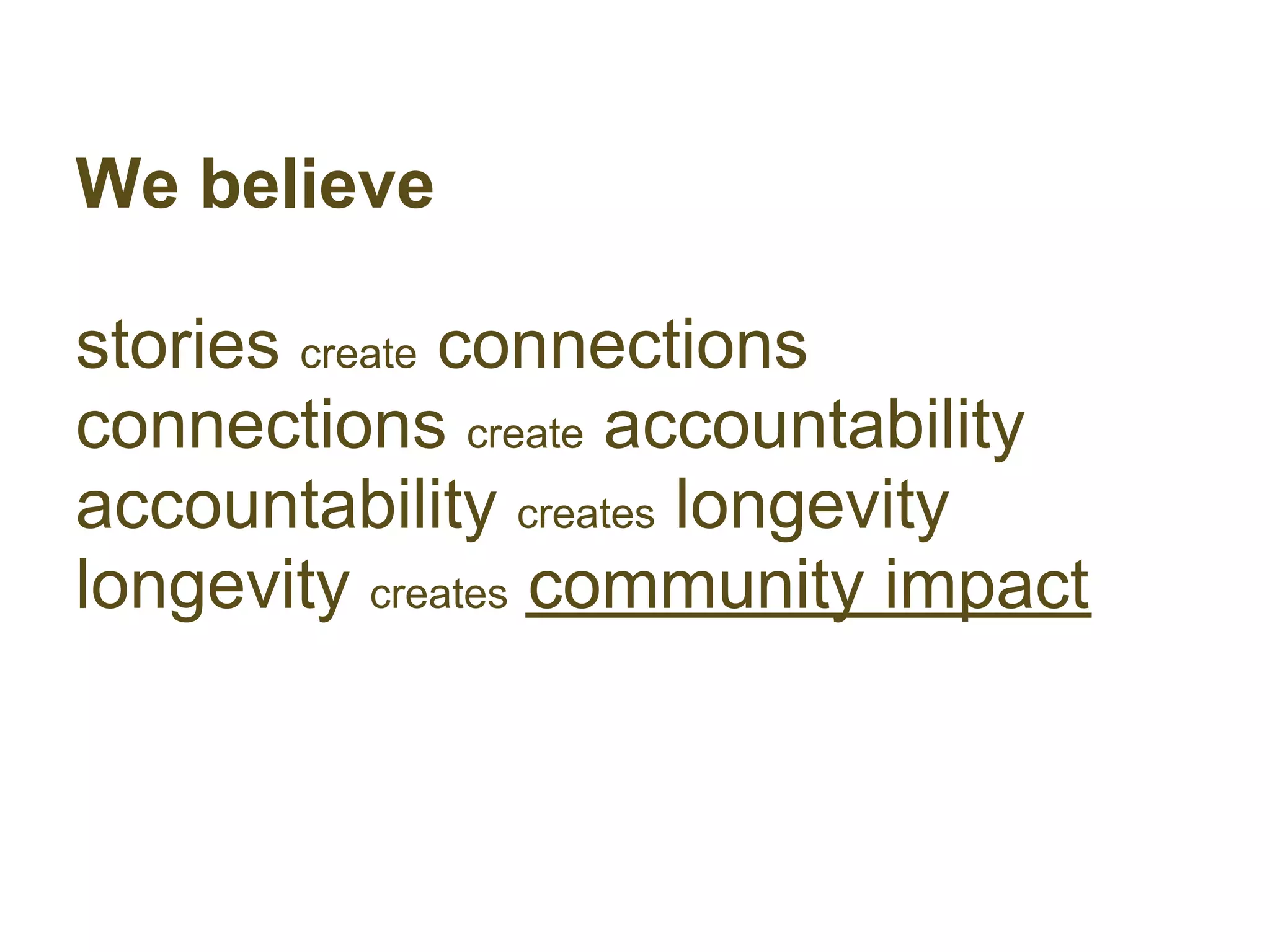 We believe

stories create connections
connections create accountability
accountability creates longevity
longevity creates community impact
 